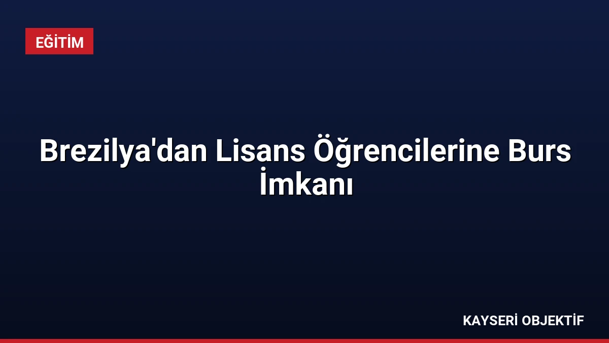 Brezilya’dan Lisans Öğrencilerine Burs İmkanı