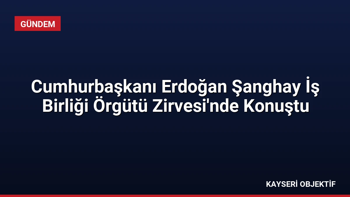 Cumhurbaşkanı Erdoğan Şanghay İş Birliği Örgütü Zirvesi’nde Konuştu