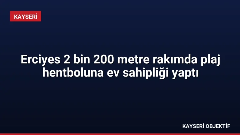 Erciyes 2 bin 200 metre rakımda plaj hentboluna ev sahipliği yaptı