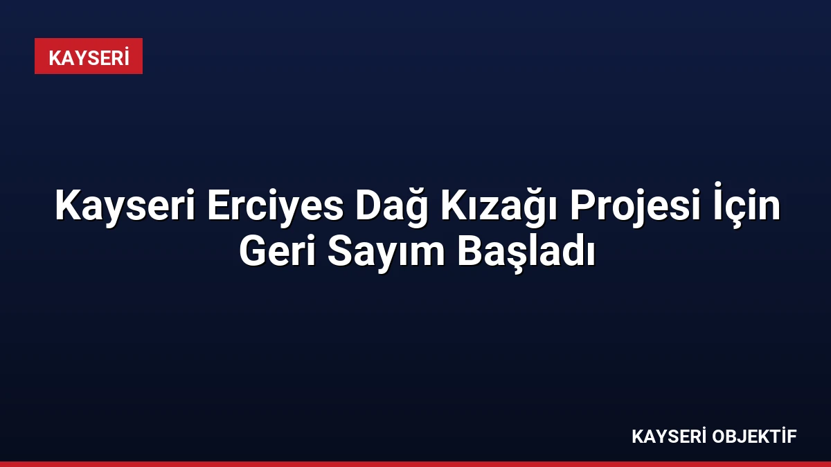 Kayseri Erciyes Dağ Kızağı Projesi İçin Geri Sayım Başladı
