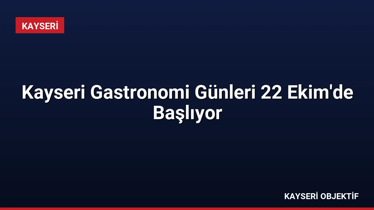 Kayseri Gastronomi Günleri 22 Ekim’de Başlıyor