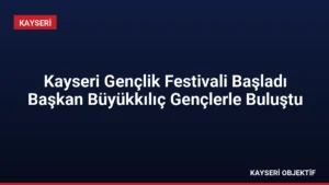 Kayseri Gençlik Festivali Başladı Başkan Büyükkılıç Gençlerle Buluştu
