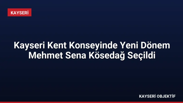 Kayseri Kent Konseyinde Yeni Dönem Mehmet Sena Kösedağ Seçildi