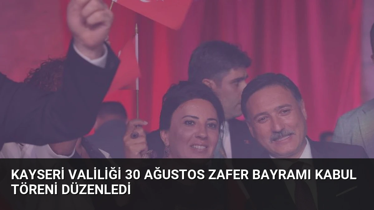 Kayseri Valiliği 30 Ağustos Zafer Bayramı Kabul Töreni Düzenledi