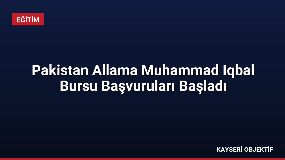 Pakistan Allama Muhammad Iqbal Bursu Başvuruları Başladı