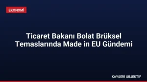 Ticaret Bakanı Bolat Brüksel Temaslarında Made in EU Gündemi