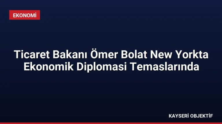 Ticaret Bakanı Ömer Bolat New Yorkta Ekonomik Diplomasi Temaslarında