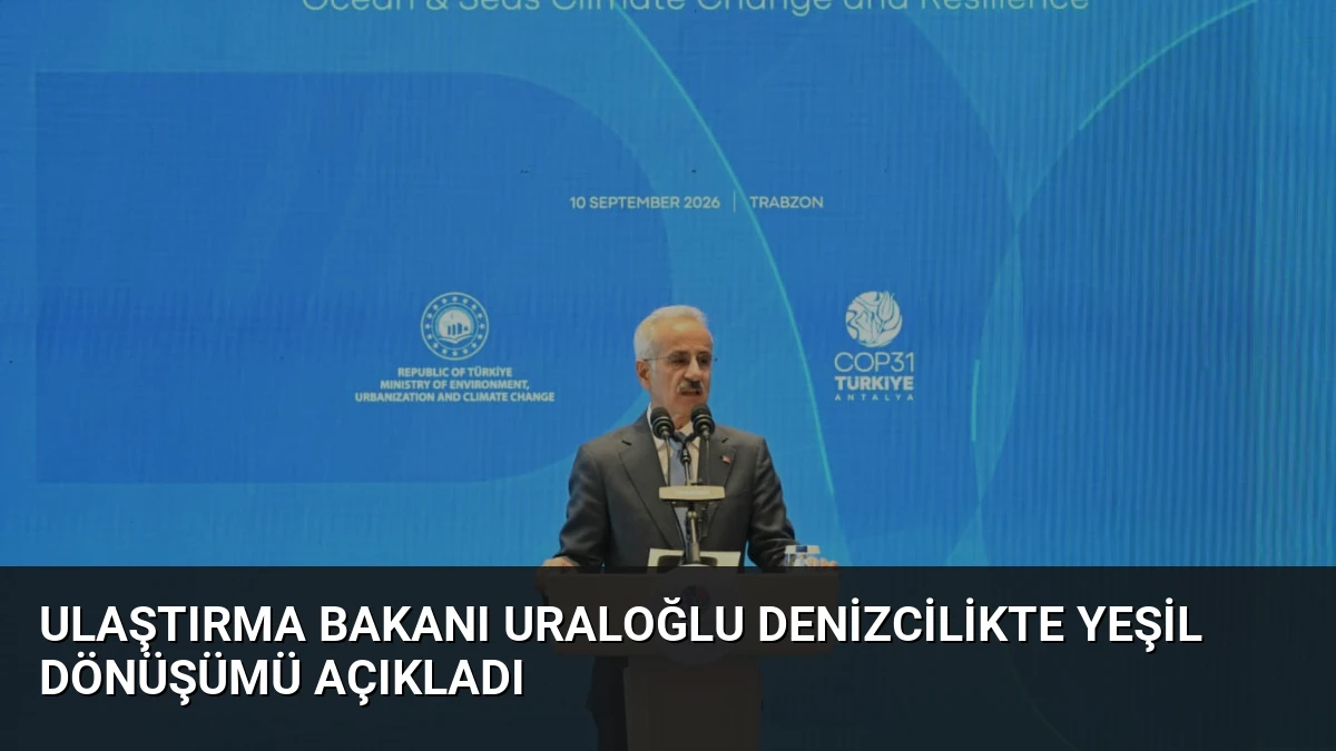 Ulaştırma Bakanı Uraloğlu Denizcilikte Yeşil Dönüşümü Açıkladı