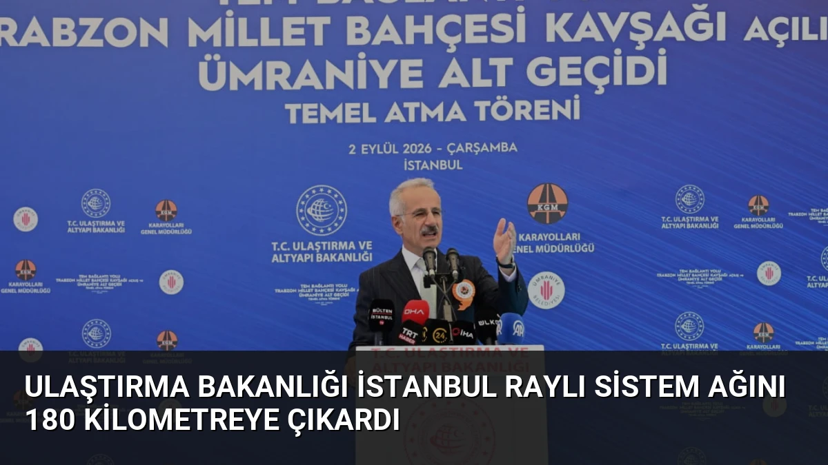 Ulaştırma Bakanlığı İstanbul Raylı Sistem Ağını 180 Kilometreye Çıkardı