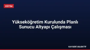 Yükseköğretim Kurulunda Planlı Sunucu Altyapı Çalışması
