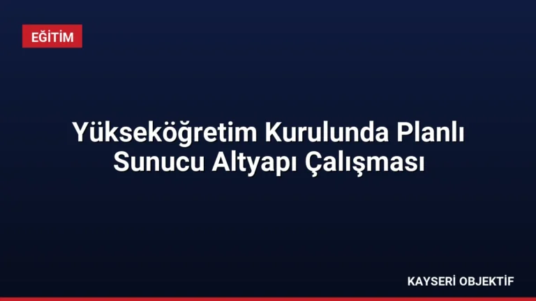 Yükseköğretim Kurulunda Planlı Sunucu Altyapı Çalışması