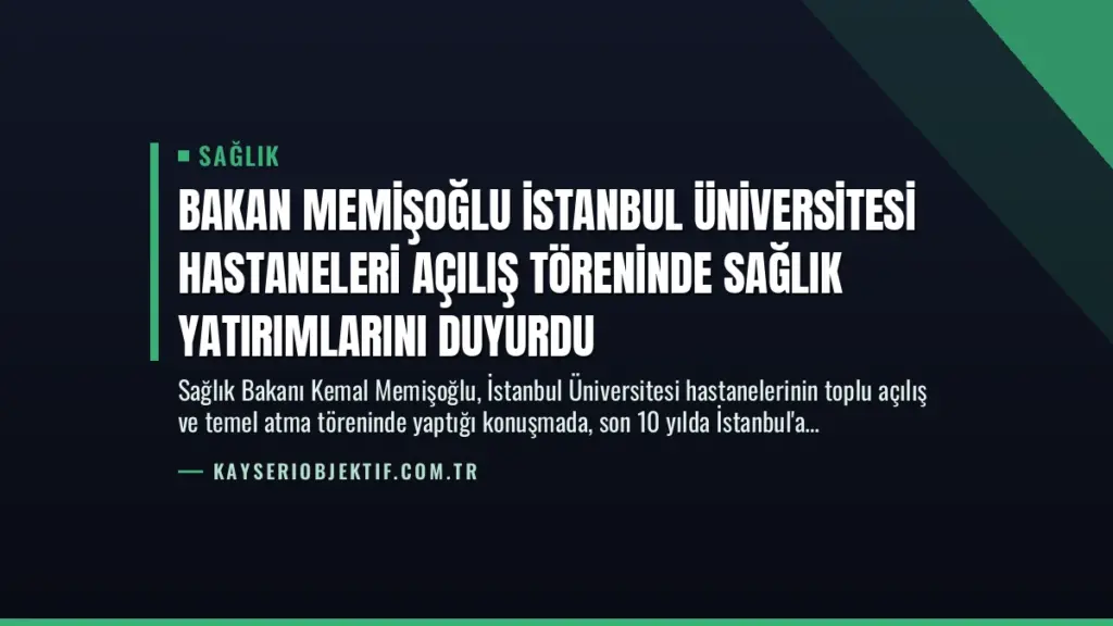 Bakan Memişoğlu İstanbul Üniversitesi Hastaneleri Açılış Töreninde Sağlık Yatırımlarını Duyurdu