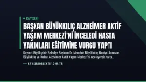 Başkan Büyükkılıç Alzheimer Aktif Yaşam Merkezi’ni İnceledi Hasta Yakınları Eğitimine Vurgu Yaptı