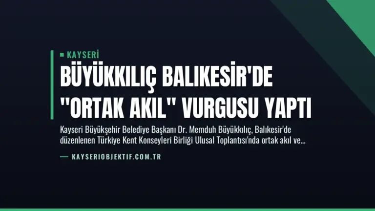 Büyükkılıç Balıkesir’de “Ortak Akıl” Vurgusu Yaptı
