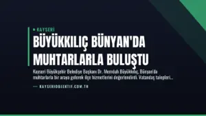 Büyükkılıç Bünyan’da Muhtarlarla Buluştu