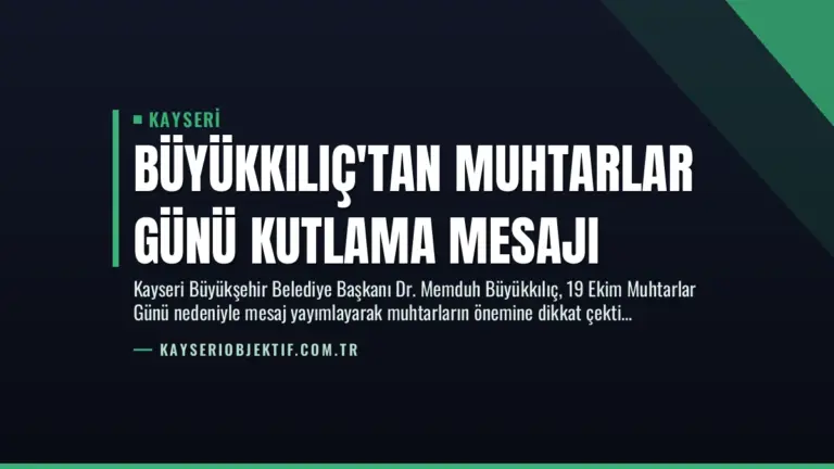 Büyükkılıç’tan Muhtarlar Günü Kutlama Mesajı
