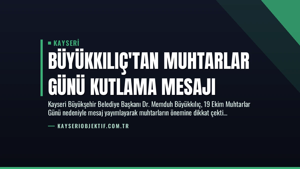 Büyükkılıç’tan Muhtarlar Günü Kutlama Mesajı