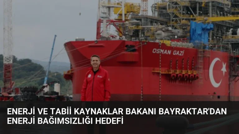 Enerji ve Tabii Kaynaklar Bakanı Bayraktar’dan Enerji Bağımsızlığı Hedefi