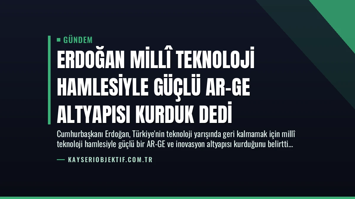 Erdoğan Millî Teknoloji Hamlesiyle Güçlü AR-GE Altyapısı Kurduk Dedi