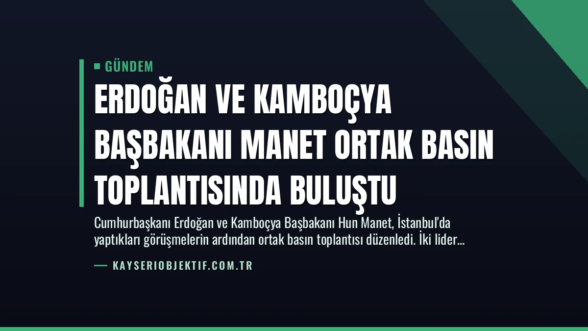 Erdoğan ve Kamboçya Başbakanı Manet Ortak Basın Toplantısında Buluştu