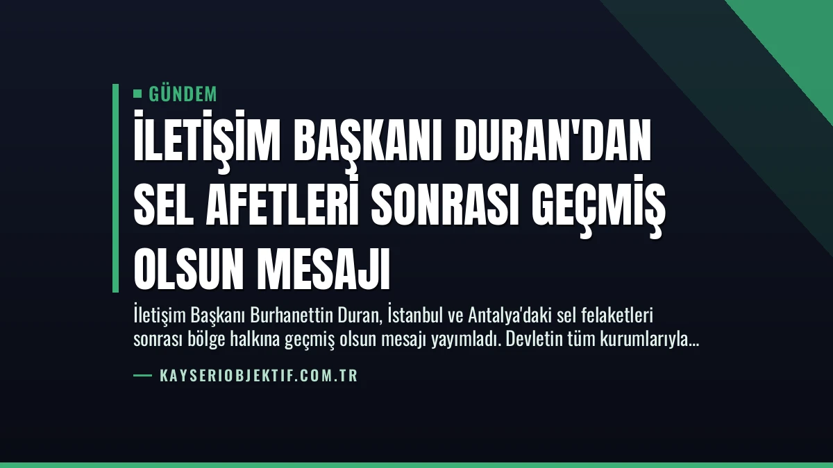 İletişim Başkanı Duran’dan Sel Afetleri Sonrası Geçmiş Olsun Mesajı
