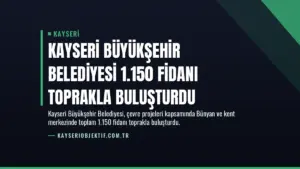 Kayseri Büyükşehir Belediyesi 1.150 Fidanı Toprakla Buluşturdu
