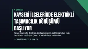 Kayseri İlçelerinde Elektrikli Taşımacılık Dönüşümü Başlıyor