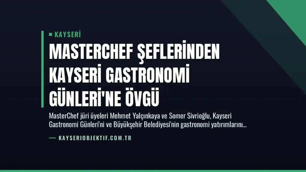 Masterchef Şeflerinden Kayseri Gastronomi Günleri'ne Övgü