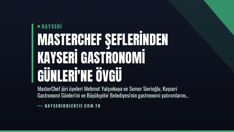 Masterchef Şeflerinden Kayseri Gastronomi Günleri'ne Övgü