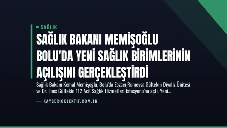 Sağlık Bakanı Memişoğlu Bolu’da Yeni Sağlık Birimlerinin Açılışını Gerçekleştirdi