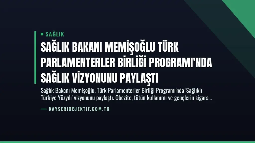 Sağlık Bakanı Memişoğlu Türk Parlamenterler Birliği Programı'nda Sağlık Vizyonunu Paylaştı