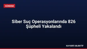 Siber Suç Operasyonlarında 826 Şüpheli Yakalandı