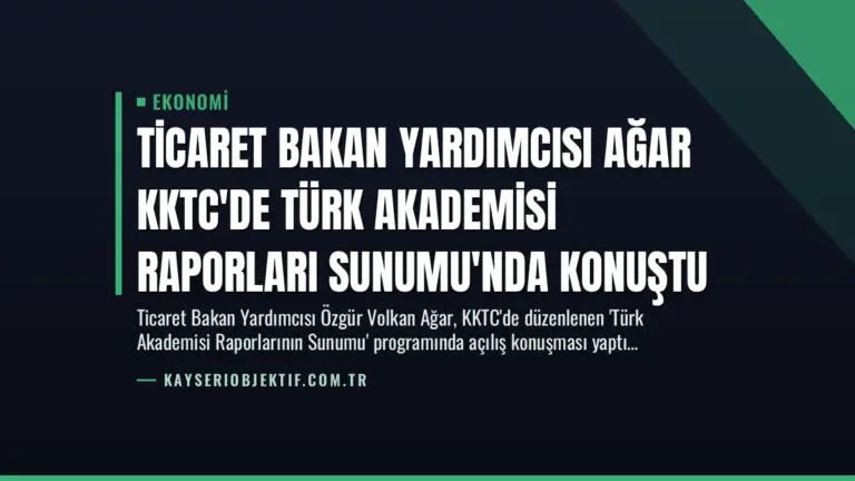 Ticaret Bakan Yardımcısı Ağar KKTC’de Türk Akademisi Raporları Sunumu’nda Konuştu