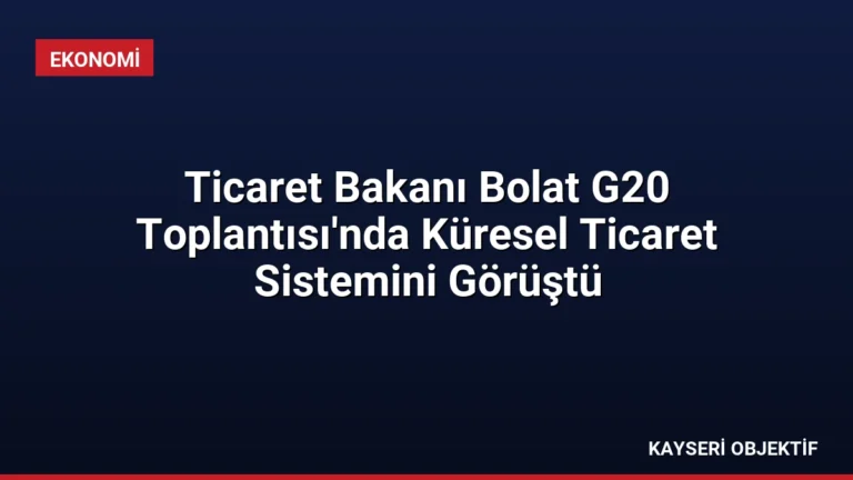 Ticaret Bakanı Bolat G20 Toplantısı’nda Küresel Ticaret Sistemini Görüştü