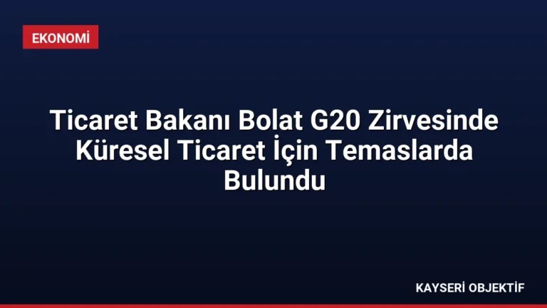 Ticaret Bakanı Bolat G20 Zirvesinde Küresel Ticaret İçin Temaslarda Bulundu