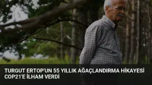 Turgut Ertop’un 55 Yıllık Ağaçlandırma Hikayesi COP21’e İlham Verdi