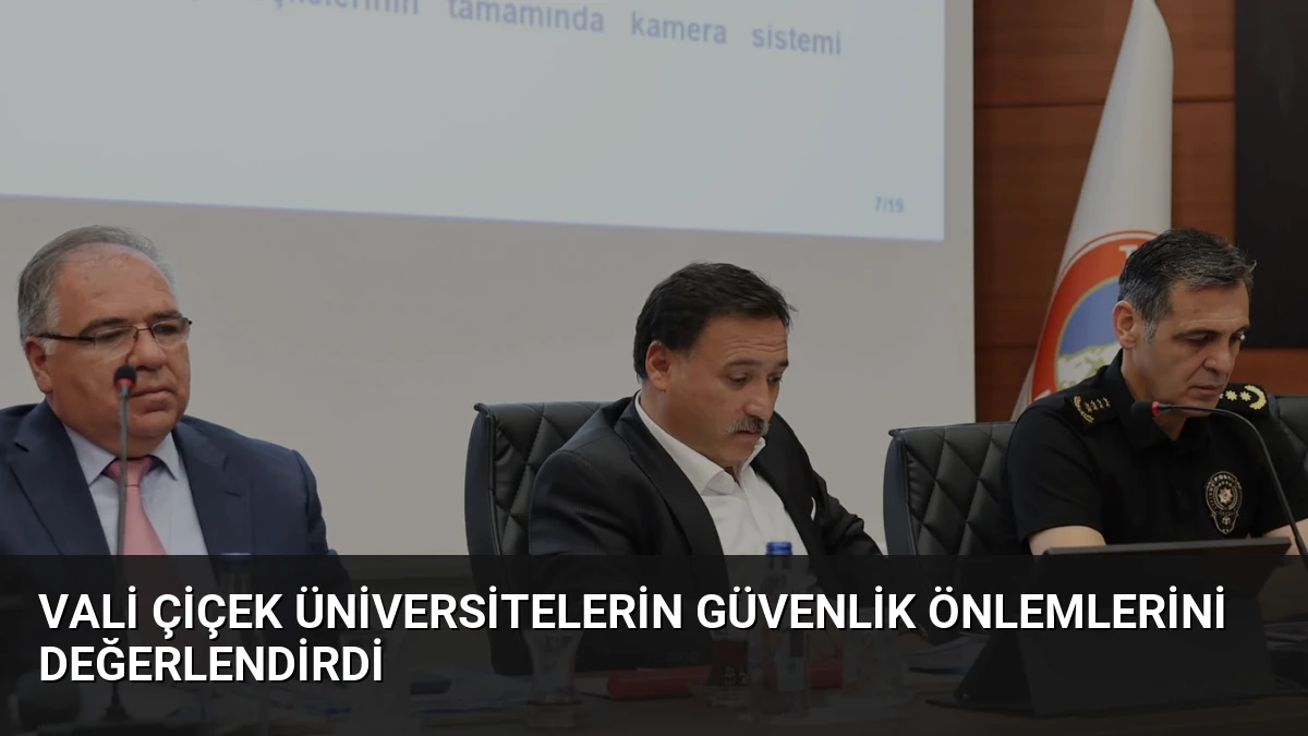 Vali Çiçek Üniversitelerin Güvenlik Önlemlerini Değerlendirdi
