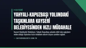 Yahyalı-Kapuzbaşı Yolundaki Taşkınlara Kayseri Belediyesinden Hızlı Müdahale