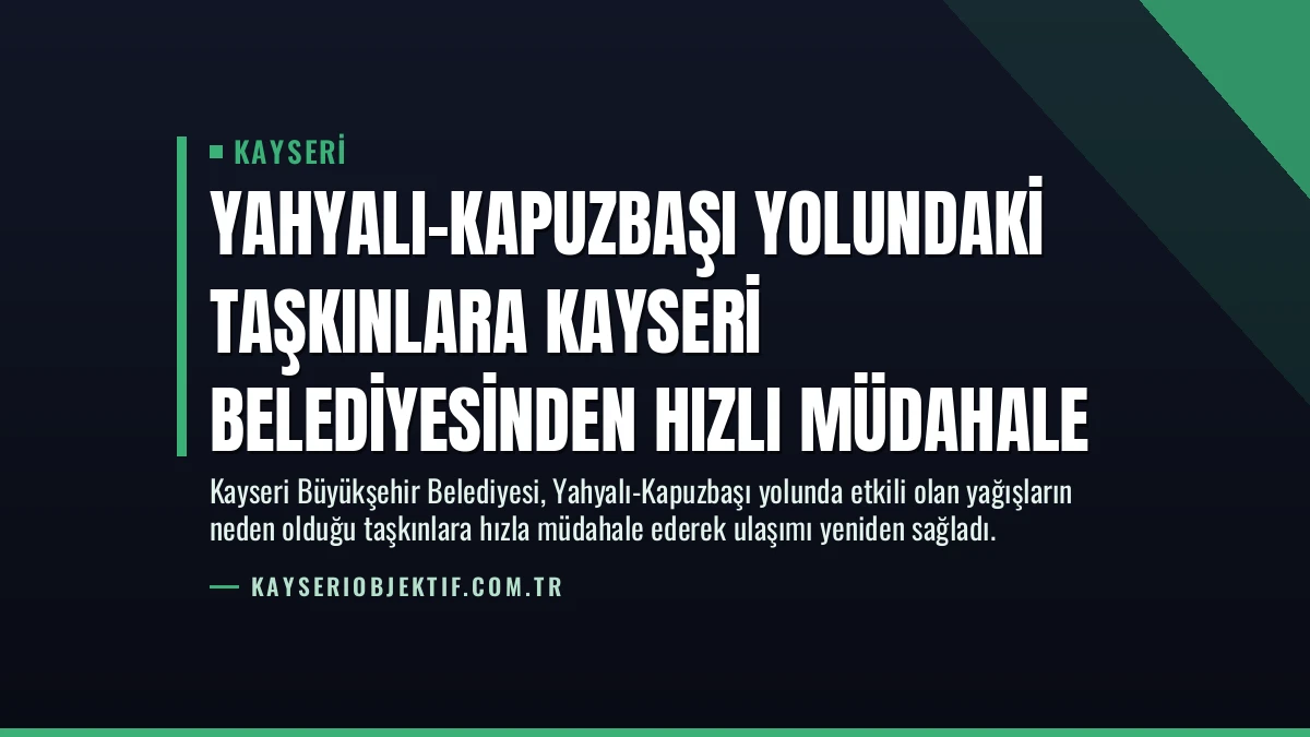 Yahyalı-Kapuzbaşı Yolundaki Taşkınlara Kayseri Belediyesinden Hızlı Müdahale