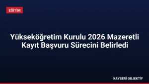 Yükseköğretim Kurulu 2026 Mazeretli Kayıt Başvuru Sürecini Belirledi